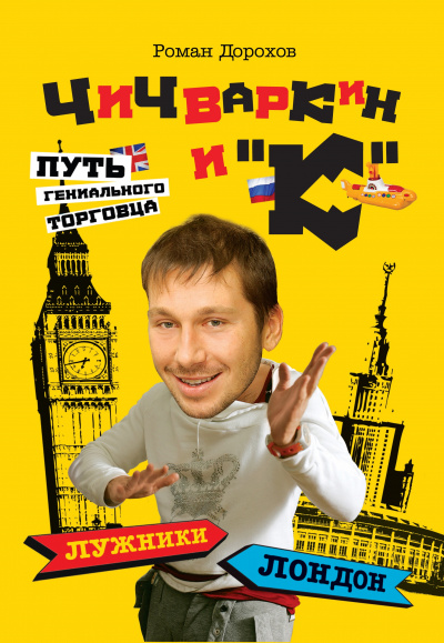 Чичваркин и "К". Лужники - Лондон, или Путь гениального торговца - Роман Дорохов Слушать аудио книги онлайн без регистрации полностью бесплатно - knigavkarmane.net
