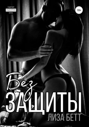 Без защиты - Лиза Бетт Слушать аудио книги онлайн без регистрации полностью бесплатно - knigavkarmane.net
