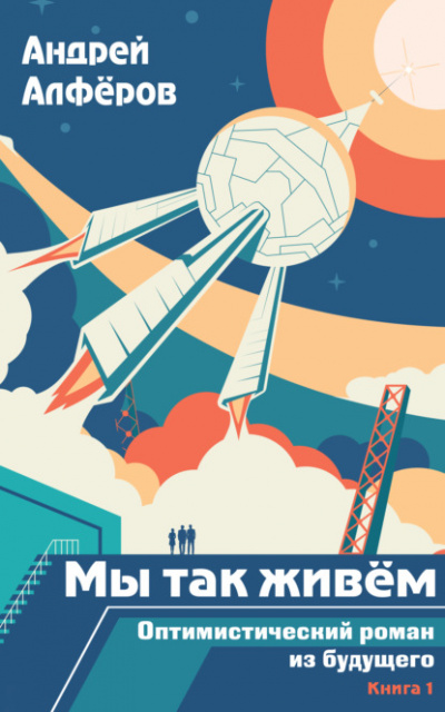 Мы так живем. Оптимистический роман из будущего - Андрей Алферов Слушать аудио книги онлайн без регистрации полностью бесплатно - knigavkarmane.net