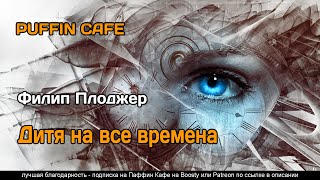 Дитя на все времена - Филип Плоджер Слушать аудио книги онлайн без регистрации полностью бесплатно - knigavkarmane.net