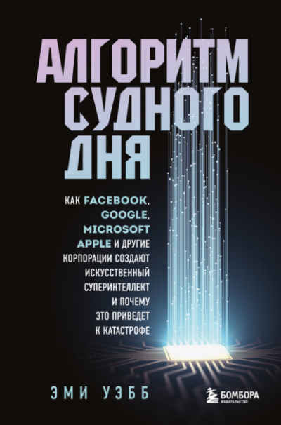 Алгоритм судного дня. Как Facebook, Google, Microsoft, Apple и другие корпорации создают искусственный суперинтеллект и почему это приведет к катастрофе - Эми Уэбб Слушать аудио книги онлайн без регистрации полностью бесплатно - knigavkarmane.net