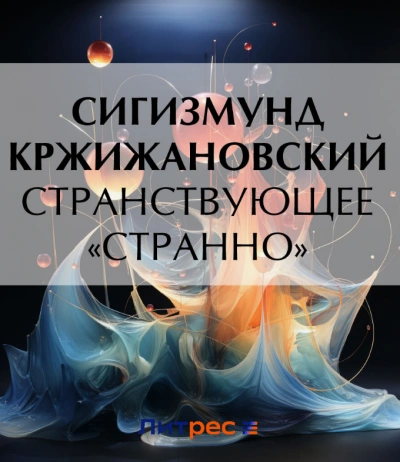 Странствующее «Странно - Сигизмунд Кржижановский Слушать аудио книги онлайн без регистрации полностью бесплатно - knigavkarmane.net