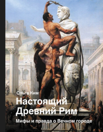 Настоящий Древний Рим. Мифы и правда о Вечном городе - Ольга Ким Слушать аудио книги онлайн без регистрации полностью бесплатно - knigavkarmane.net