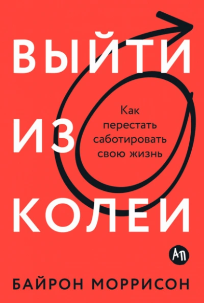 Выйти из колеи: Как перестать саботировать свою жизнь - Байрон Моррисон Слушать аудио книги онлайн без регистрации полностью бесплатно - knigavkarmane.net