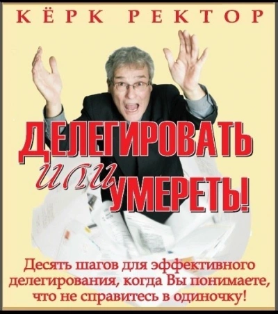 Делегировать или умереть! - Керк Ректор Слушать аудио книги онлайн без регистрации полностью бесплатно - knigavkarmane.net
