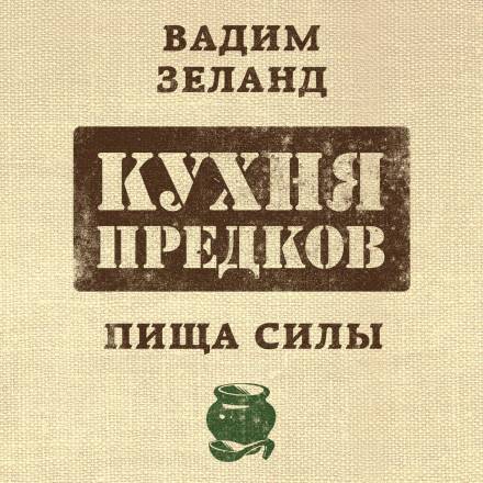 Кухня предков. Пища силы - Вадим Зеланд Слушать аудио книги онлайн без регистрации полностью бесплатно - knigavkarmane.net