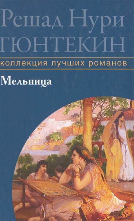 Мельница - Решад Нури Гюнтекин Слушать аудио книги онлайн без регистрации полностью бесплатно - knigavkarmane.net