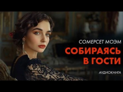 Собираясь в гости - Сомерсет Моэм Слушать аудио книги онлайн без регистрации полностью бесплатно - knigavkarmane.net