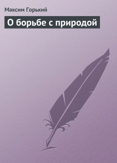 О борьбе с природой - Максим Горький Слушать аудио книги онлайн без регистрации полностью бесплатно - knigavkarmane.net
