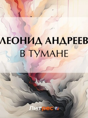 В тумане - Леонид Андреев Слушать аудио книги онлайн без регистрации полностью бесплатно - knigavkarmane.net