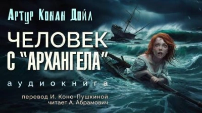 Человек с «Архангела - Артур Конан Дойл Слушать аудио книги онлайн без регистрации полностью бесплатно - knigavkarmane.net