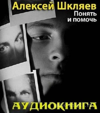 Понять и помочь - Алексей Шкляев Слушать аудио книги онлайн без регистрации полностью бесплатно - knigavkarmane.net