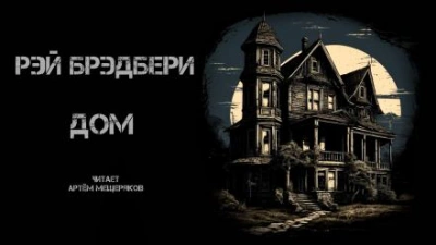 Дом - Рэй Брэдбери Слушать аудио книги онлайн без регистрации полностью бесплатно - knigavkarmane.net
