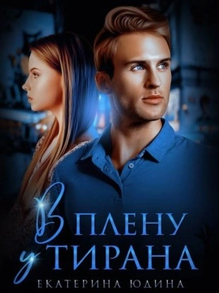 В плену у Тирана - Екатерина Юдина Слушать аудио книги онлайн без регистрации полностью бесплатно - knigavkarmane.net