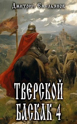 Тверской Баскак. Книга 4 - Дмитрий Емельянов Слушать аудио книги онлайн без регистрации полностью бесплатно - knigavkarmane.net
