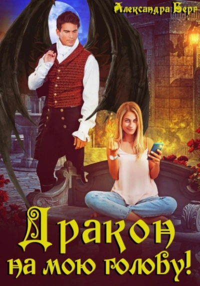 Дракон на мою голову! - Александра Берг Слушать аудио книги онлайн без регистрации полностью бесплатно - knigavkarmane.net