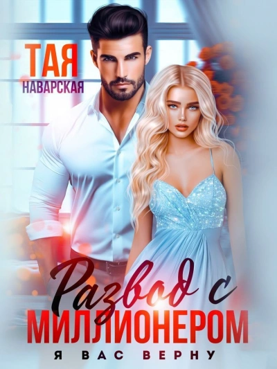 Развод с миллионером. Я вас верну! - Тая Наварская Слушать аудио книги онлайн без регистрации полностью бесплатно - knigavkarmane.net
