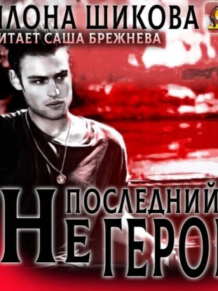 Не последний герой - Илона Шикова Слушать аудио книги онлайн без регистрации полностью бесплатно - knigavkarmane.net