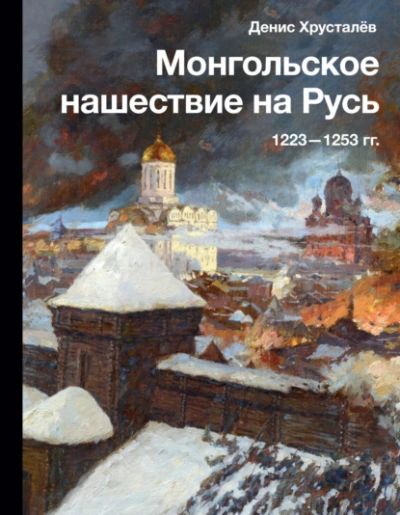 Монгольское нашествие на Русь 1223–1253 гг. - Денис Хрусталев Слушать аудио книги онлайн без регистрации полностью бесплатно - knigavkarmane.net
