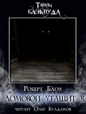 И домовой утащит вас - Роберт Блох Слушать аудио книги онлайн без регистрации полностью бесплатно - knigavkarmane.net