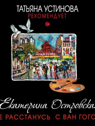Не расстанусь с Ван Гогом - Екатерина Островская Слушать аудио книги онлайн без регистрации полностью бесплатно - knigavkarmane.net