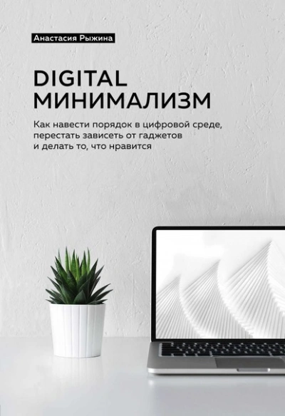 Digital минимализм. Как навести порядок в цифровой среде, перестать зависеть от гаджетов и делать то, что нравится - Анастасия Рыжина Слушать аудио книги онлайн без регистрации полностью бесплатно - knigavkarmane.net