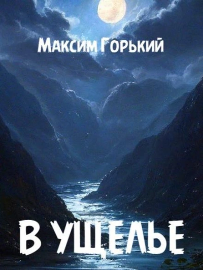 В ущелье - Максим Горький Слушать аудио книги онлайн без регистрации полностью бесплатно - knigavkarmane.net