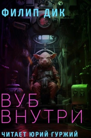 Вуб внутри - Филип Дик Слушать аудио книги онлайн без регистрации полностью бесплатно - knigavkarmane.net