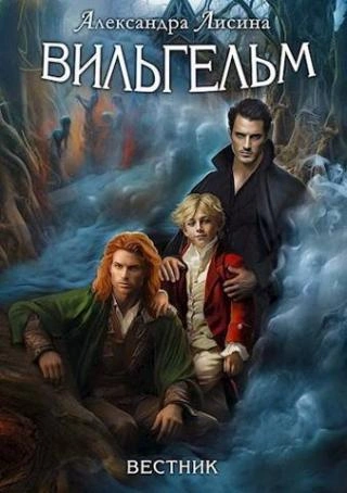 Вильгельм. Книга 3. Вестник - Александра Лисина Слушать аудио книги онлайн без регистрации полностью бесплатно - knigavkarmane.net