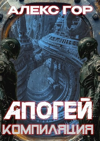 Апогей: КОМПИЛЯЦИЯ - Алекс Гор Слушать аудио книги онлайн без регистрации полностью бесплатно - knigavkarmane.net