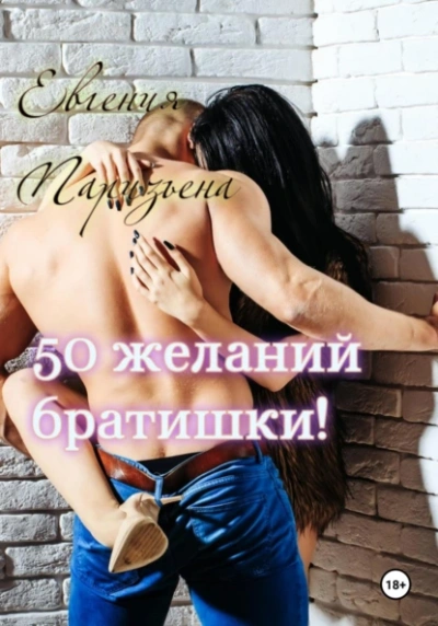 50 желаний братишки! - Евгения Паризьена Слушать аудио книги онлайн без регистрации полностью бесплатно - knigavkarmane.net