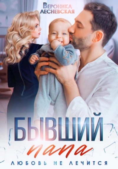 Бывший папа. Любовь не лечится - Вероника Лесневская Слушать аудио книги онлайн без регистрации полностью бесплатно - knigavkarmane.net