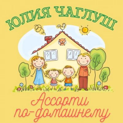 Ассорти по-домашнему - Юлия Чаглуш Слушать аудио книги онлайн без регистрации полностью бесплатно - knigavkarmane.net