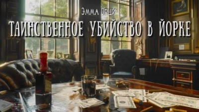 Таинственное убийство в Йорке - Эмма Орци Слушать аудио книги онлайн без регистрации полностью бесплатно - knigavkarmane.net