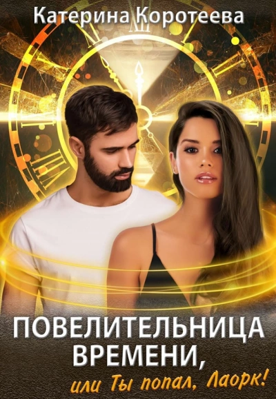 Повелительница времени, или Ты попал, Лаорк! - Катерина Коротеева Слушать аудио книги онлайн без регистрации полностью бесплатно - knigavkarmane.net