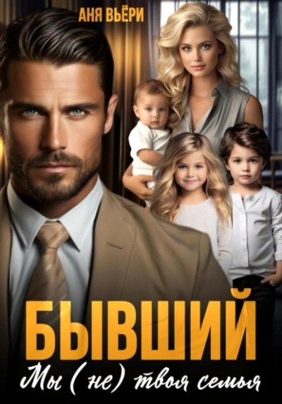 Бывший. Мы (не) твоя семья - Аня Вьёри Слушать аудио книги онлайн без регистрации полностью бесплатно - knigavkarmane.net