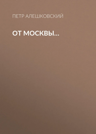 От Москвы.. - Петр Алешковский Слушать аудио книги онлайн без регистрации полностью бесплатно - knigavkarmane.net