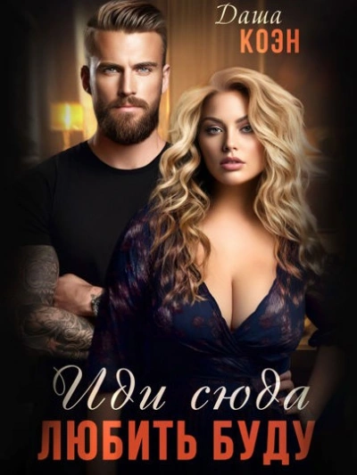 Иди сюда – любить буду - Даша Коэн Слушать аудио книги онлайн без регистрации полностью бесплатно - knigavkarmane.net