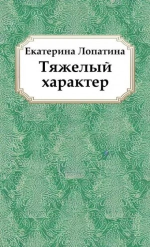 Тяжелый характер - Екатерина Лопатина Слушать аудио книги онлайн без регистрации полностью бесплатно - knigavkarmane.net