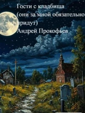 Гости с кладбища (они за мной обязательно придут) - Андрей Прокофьев Слушать аудио книги онлайн без регистрации полностью бесплатно - knigavkarmane.net