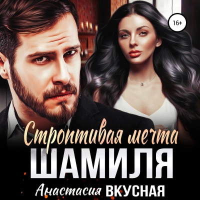 Строптивая мечта Шамиля - Анастасия Вкусная Слушать аудио книги онлайн без регистрации полностью бесплатно - knigavkarmane.net