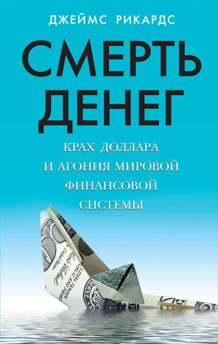 Смерть денег. Крах доллара и агония мировой финансовой системы - Джеймс Рикардс Слушать аудио книги онлайн без регистрации полностью бесплатно - knigavkarmane.net
