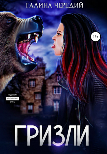 Любовь без обоснуя. Гризли - Галина Чередий (книга 1) Слушать аудио книги онлайн без регистрации полностью бесплатно - knigavkarmane.net