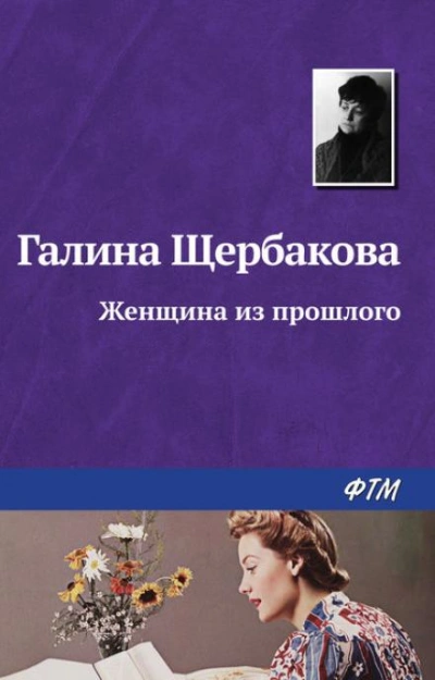 Женщина из прошлого - Галина Щербакова Слушать аудио книги онлайн без регистрации полностью бесплатно - knigavkarmane.net