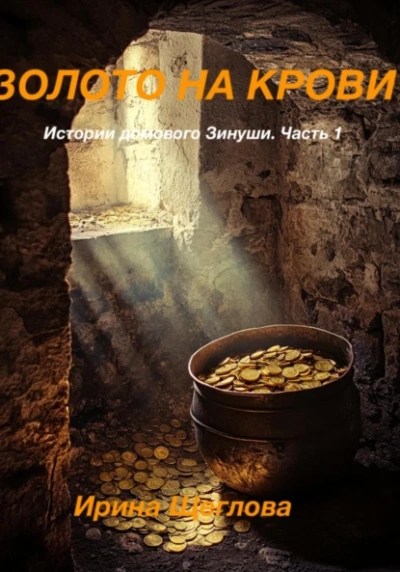 Золото на крови. Истории домового Зинуши. Часть 1. - Ирина Щеглова Слушать аудио книги онлайн без регистрации полностью бесплатно - knigavkarmane.net