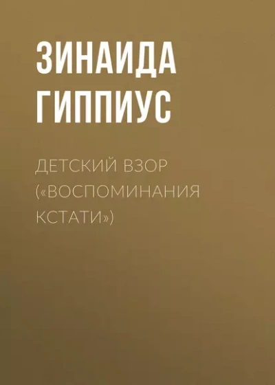 Детский взор («Воспоминания кстати) - Зинаида Гиппиус Слушать аудио книги онлайн без регистрации полностью бесплатно - knigavkarmane.net