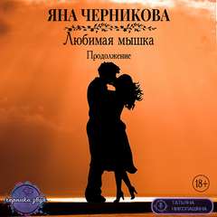 Любимая Мышка. Продолжение - Яна Черникова Слушать аудио книги онлайн без регистрации полностью бесплатно - knigavkarmane.net