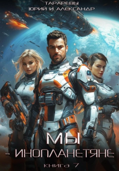 Мы – инопланетяне. Книга 7 - Юрий Тарарев, Александр Тарарев Слушать аудио книги онлайн без регистрации полностью бесплатно - knigavkarmane.net