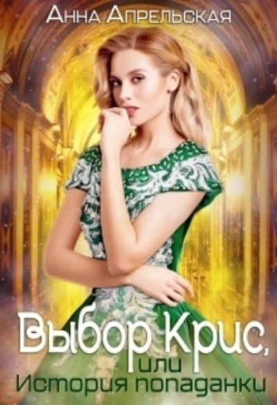 Выбор Крис, или история Попаданки - Анна Апрельская Слушать аудио книги онлайн без регистрации полностью бесплатно - knigavkarmane.net
