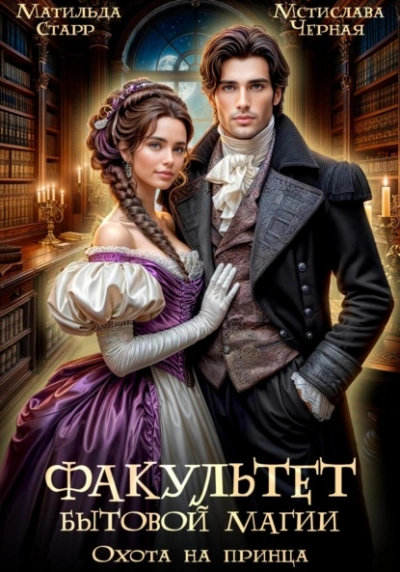 Факультет бытовой магии. Охота на принца - Матильда Старр, Мстислава Черная Слушать аудио книги онлайн без регистрации полностью бесплатно - knigavkarmane.net